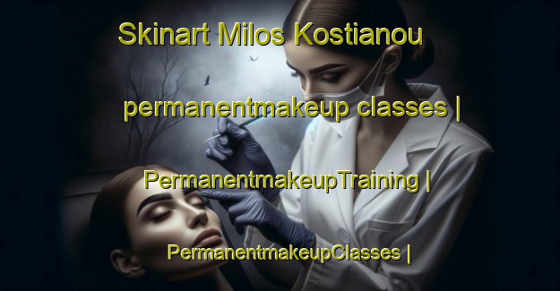 Skinart Milos Kostianou permanentmakeup classes | PermanentmakeupTraining | PermanentmakeupClasses | SkinartTraining-Greece